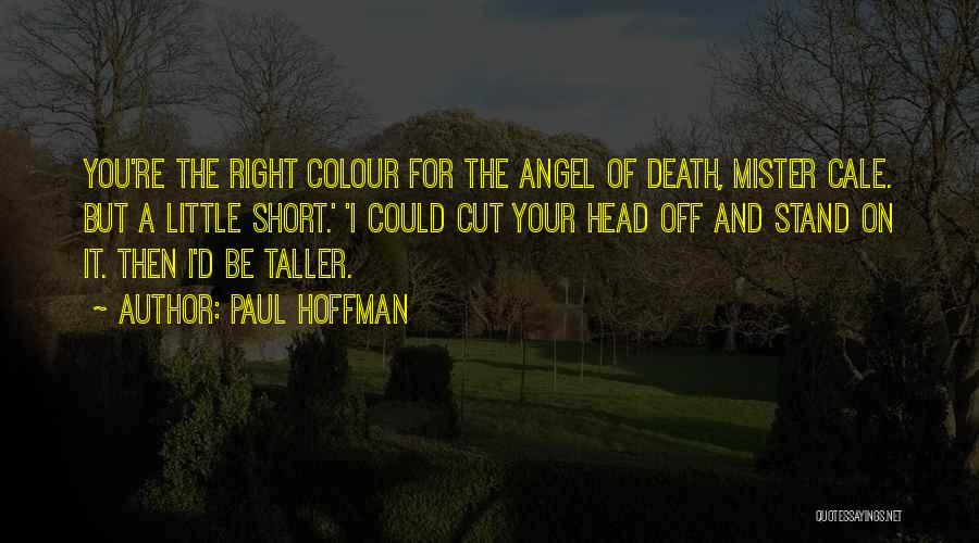 Paul Hoffman Quotes: You're The Right Colour For The Angel Of Death, Mister Cale. But A Little Short.' 'i Could Cut Your Head