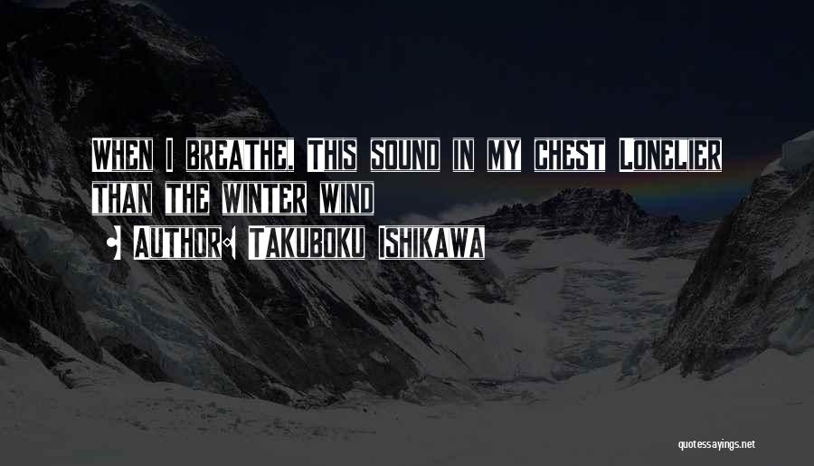 Takuboku Ishikawa Quotes: When I Breathe, This Sound In My Chest Lonelier Than The Winter Wind