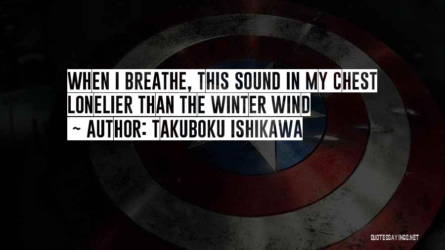 Takuboku Ishikawa Quotes: When I Breathe, This Sound In My Chest Lonelier Than The Winter Wind