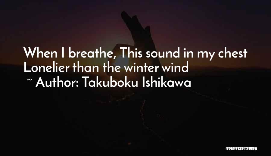 Takuboku Ishikawa Quotes: When I Breathe, This Sound In My Chest Lonelier Than The Winter Wind