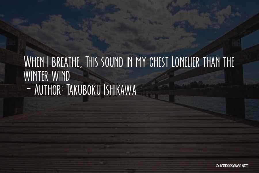 Takuboku Ishikawa Quotes: When I Breathe, This Sound In My Chest Lonelier Than The Winter Wind