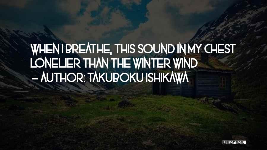 Takuboku Ishikawa Quotes: When I Breathe, This Sound In My Chest Lonelier Than The Winter Wind