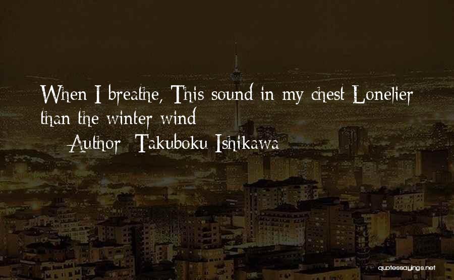 Takuboku Ishikawa Quotes: When I Breathe, This Sound In My Chest Lonelier Than The Winter Wind