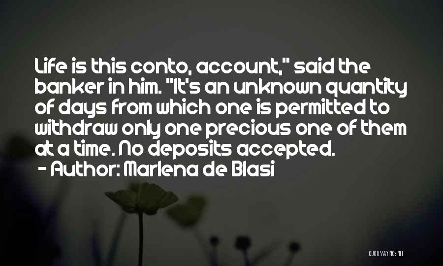 Marlena De Blasi Quotes: Life Is This Conto, Account, Said The Banker In Him. It's An Unknown Quantity Of Days From Which One Is