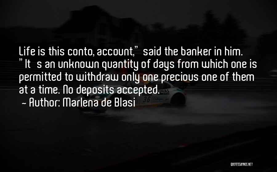 Marlena De Blasi Quotes: Life Is This Conto, Account, Said The Banker In Him. It's An Unknown Quantity Of Days From Which One Is