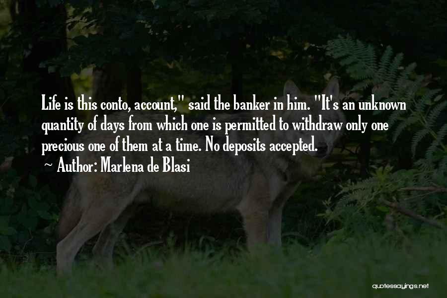 Marlena De Blasi Quotes: Life Is This Conto, Account, Said The Banker In Him. It's An Unknown Quantity Of Days From Which One Is