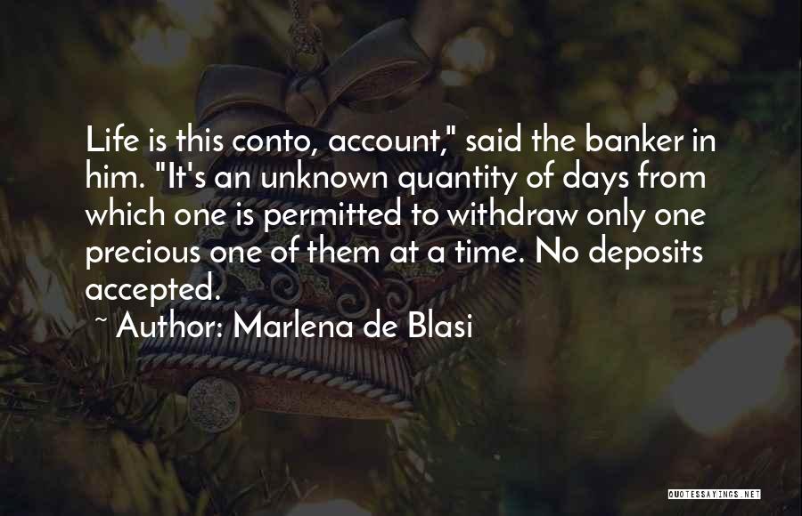 Marlena De Blasi Quotes: Life Is This Conto, Account, Said The Banker In Him. It's An Unknown Quantity Of Days From Which One Is