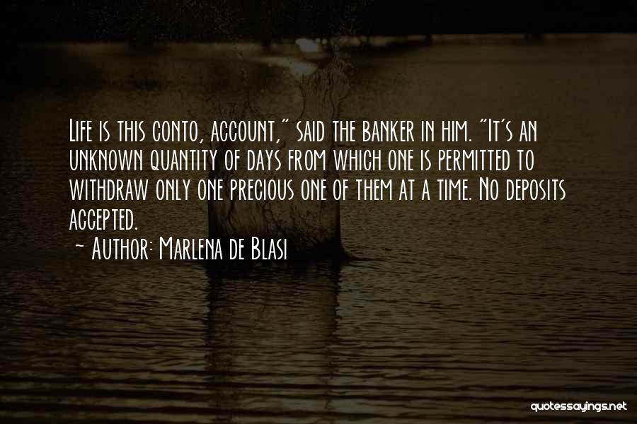 Marlena De Blasi Quotes: Life Is This Conto, Account, Said The Banker In Him. It's An Unknown Quantity Of Days From Which One Is