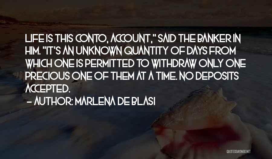 Marlena De Blasi Quotes: Life Is This Conto, Account, Said The Banker In Him. It's An Unknown Quantity Of Days From Which One Is