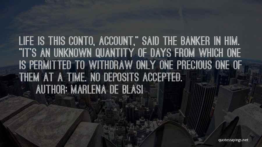 Marlena De Blasi Quotes: Life Is This Conto, Account, Said The Banker In Him. It's An Unknown Quantity Of Days From Which One Is