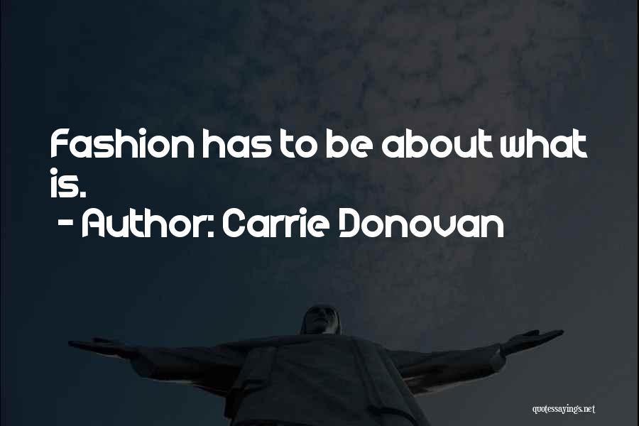 Carrie Donovan Quotes: Fashion Has To Be About What Is.