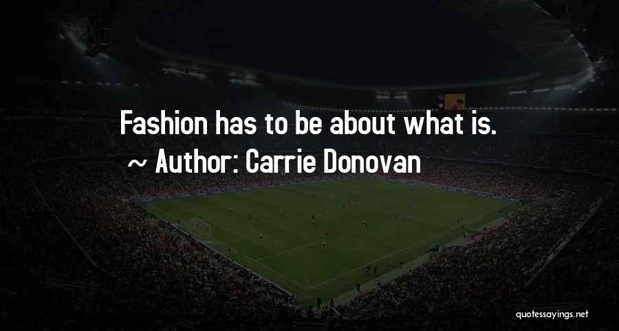 Carrie Donovan Quotes: Fashion Has To Be About What Is.