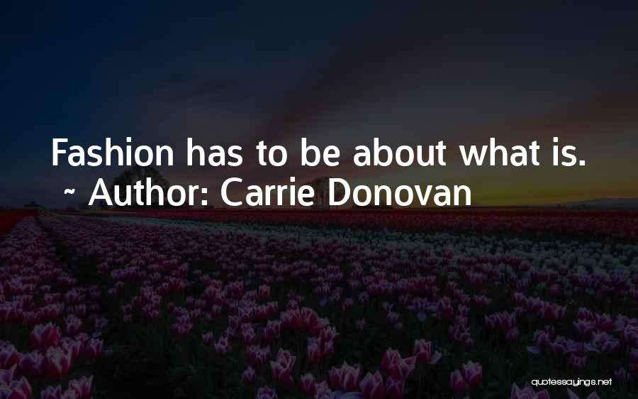 Carrie Donovan Quotes: Fashion Has To Be About What Is.