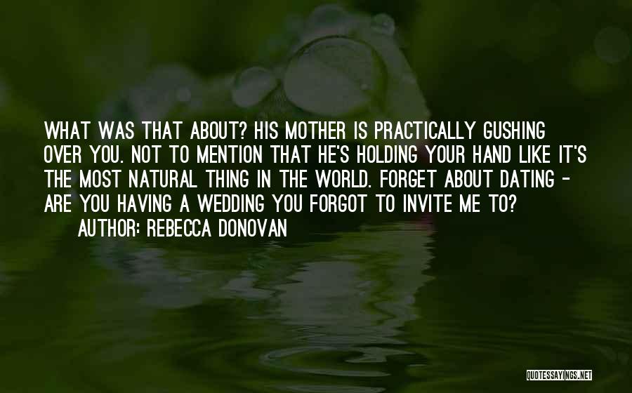 Rebecca Donovan Quotes: What Was That About? His Mother Is Practically Gushing Over You. Not To Mention That He's Holding Your Hand Like