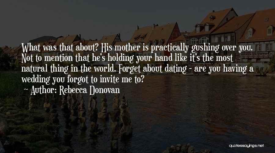 Rebecca Donovan Quotes: What Was That About? His Mother Is Practically Gushing Over You. Not To Mention That He's Holding Your Hand Like