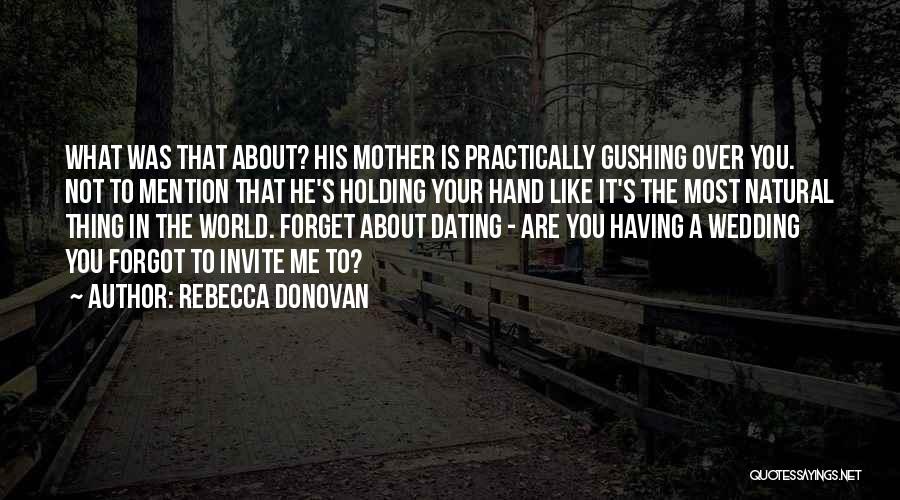 Rebecca Donovan Quotes: What Was That About? His Mother Is Practically Gushing Over You. Not To Mention That He's Holding Your Hand Like