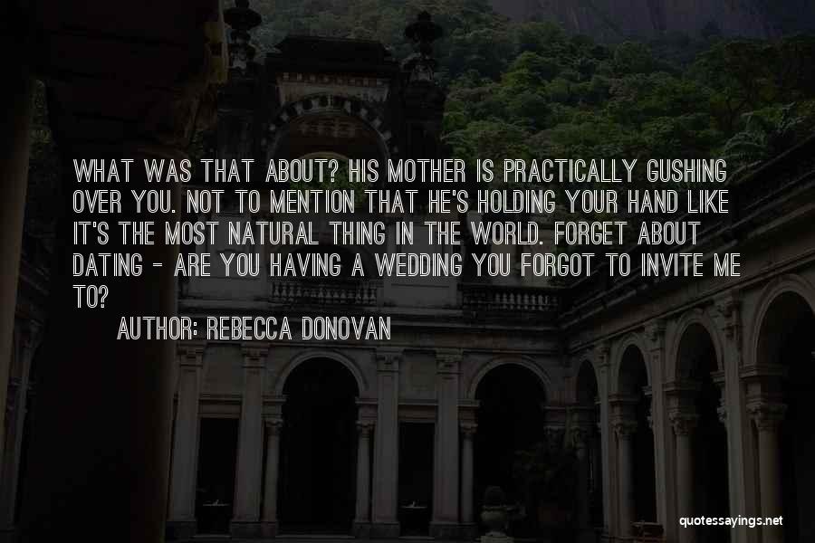 Rebecca Donovan Quotes: What Was That About? His Mother Is Practically Gushing Over You. Not To Mention That He's Holding Your Hand Like