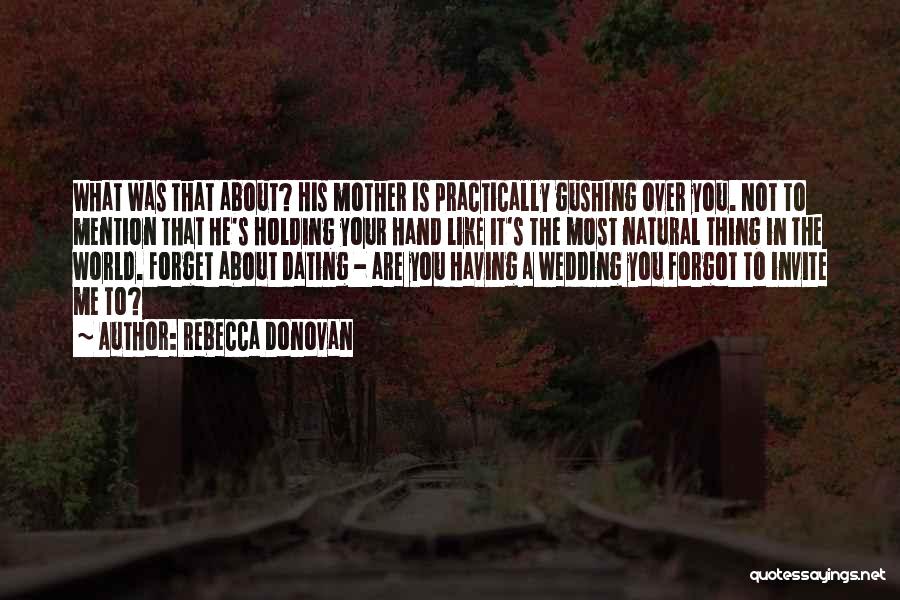 Rebecca Donovan Quotes: What Was That About? His Mother Is Practically Gushing Over You. Not To Mention That He's Holding Your Hand Like