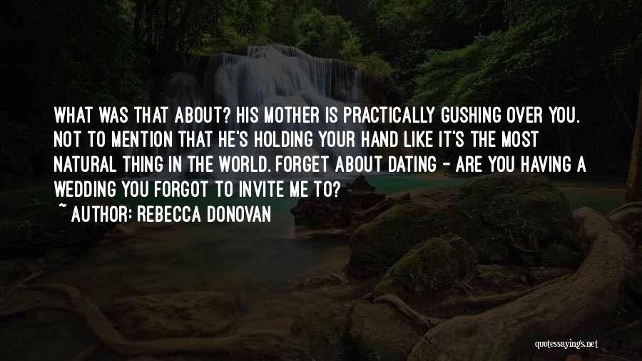 Rebecca Donovan Quotes: What Was That About? His Mother Is Practically Gushing Over You. Not To Mention That He's Holding Your Hand Like