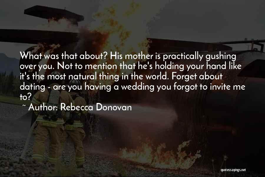 Rebecca Donovan Quotes: What Was That About? His Mother Is Practically Gushing Over You. Not To Mention That He's Holding Your Hand Like