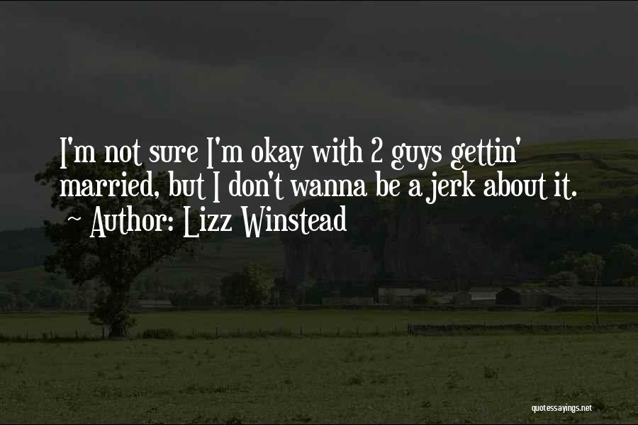 Lizz Winstead Quotes: I'm Not Sure I'm Okay With 2 Guys Gettin' Married, But I Don't Wanna Be A Jerk About It.