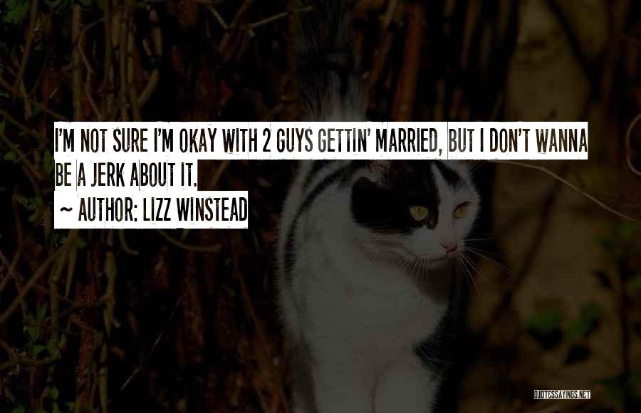 Lizz Winstead Quotes: I'm Not Sure I'm Okay With 2 Guys Gettin' Married, But I Don't Wanna Be A Jerk About It.