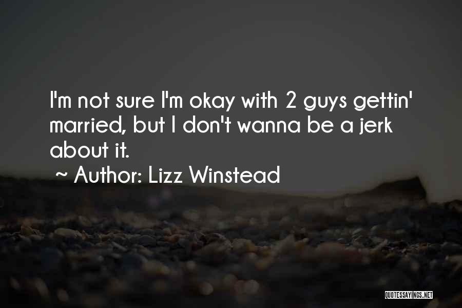 Lizz Winstead Quotes: I'm Not Sure I'm Okay With 2 Guys Gettin' Married, But I Don't Wanna Be A Jerk About It.