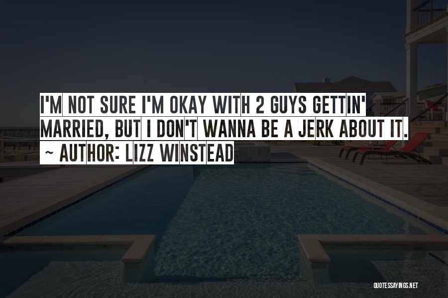 Lizz Winstead Quotes: I'm Not Sure I'm Okay With 2 Guys Gettin' Married, But I Don't Wanna Be A Jerk About It.