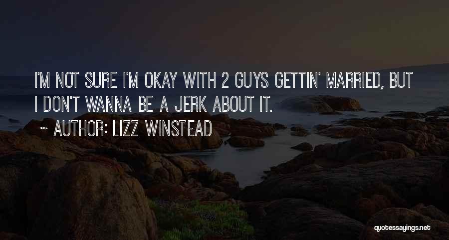 Lizz Winstead Quotes: I'm Not Sure I'm Okay With 2 Guys Gettin' Married, But I Don't Wanna Be A Jerk About It.