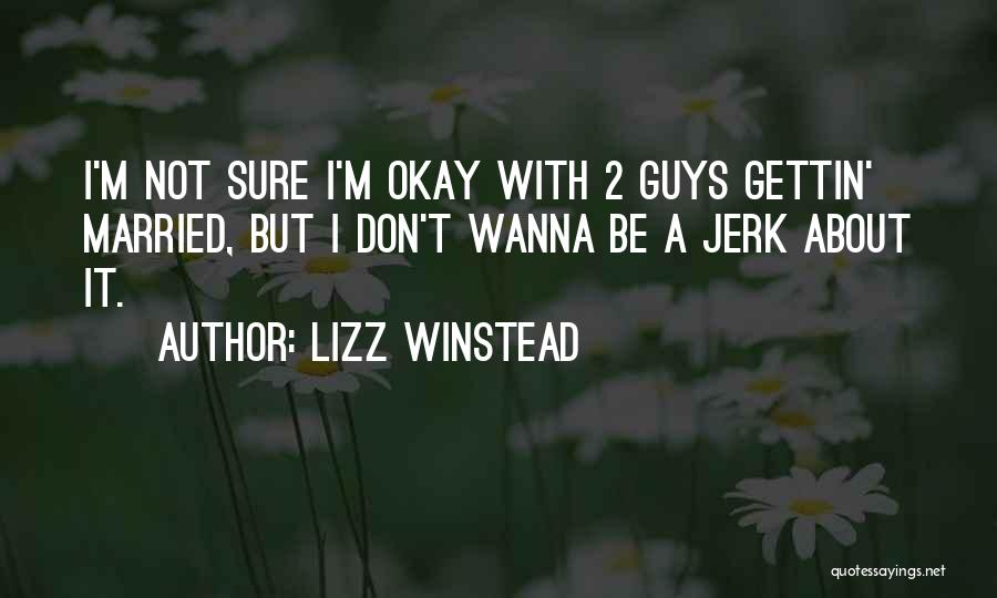 Lizz Winstead Quotes: I'm Not Sure I'm Okay With 2 Guys Gettin' Married, But I Don't Wanna Be A Jerk About It.