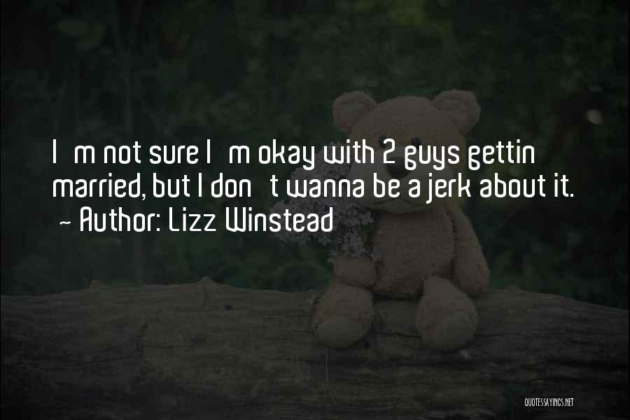 Lizz Winstead Quotes: I'm Not Sure I'm Okay With 2 Guys Gettin' Married, But I Don't Wanna Be A Jerk About It.