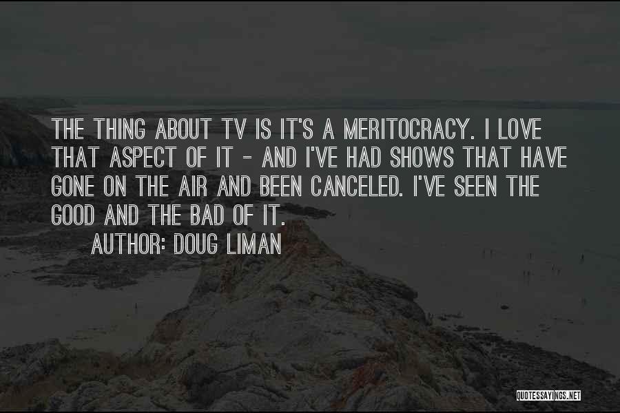 Doug Liman Quotes: The Thing About Tv Is It's A Meritocracy. I Love That Aspect Of It - And I've Had Shows That