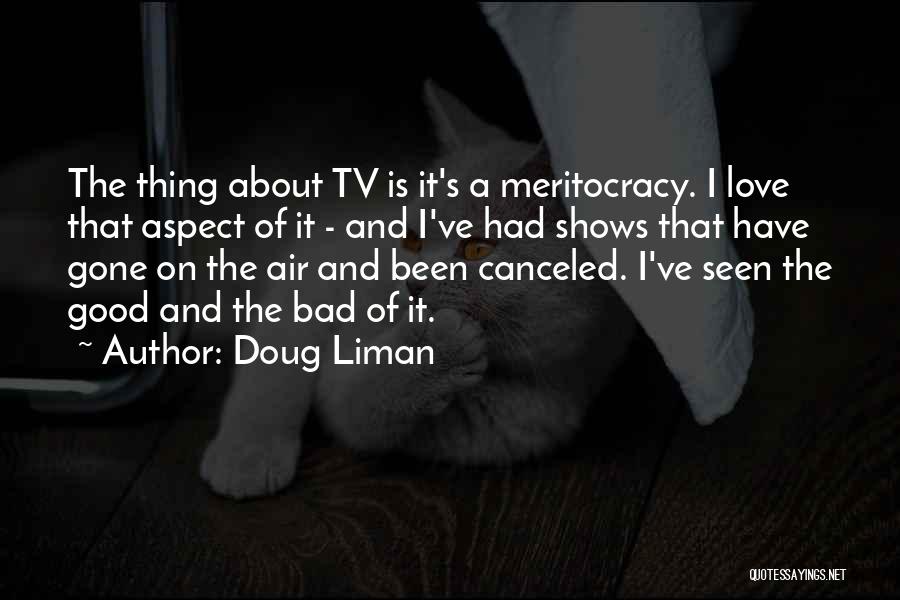 Doug Liman Quotes: The Thing About Tv Is It's A Meritocracy. I Love That Aspect Of It - And I've Had Shows That
