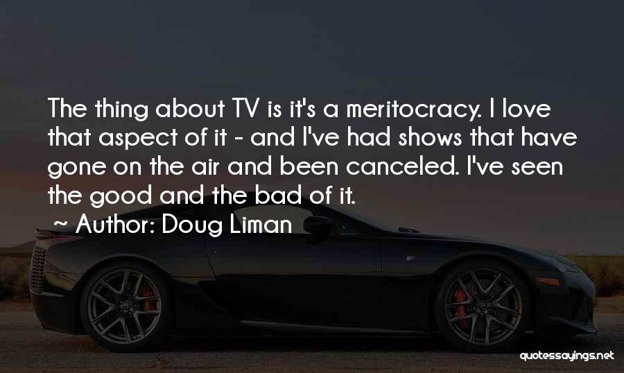 Doug Liman Quotes: The Thing About Tv Is It's A Meritocracy. I Love That Aspect Of It - And I've Had Shows That