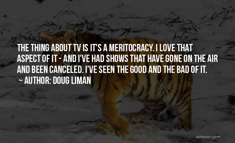 Doug Liman Quotes: The Thing About Tv Is It's A Meritocracy. I Love That Aspect Of It - And I've Had Shows That