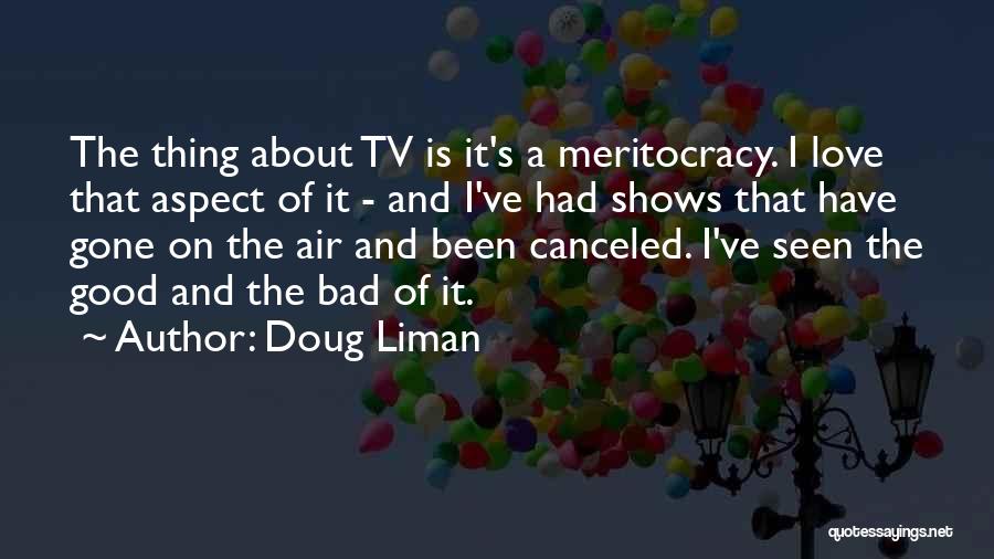 Doug Liman Quotes: The Thing About Tv Is It's A Meritocracy. I Love That Aspect Of It - And I've Had Shows That