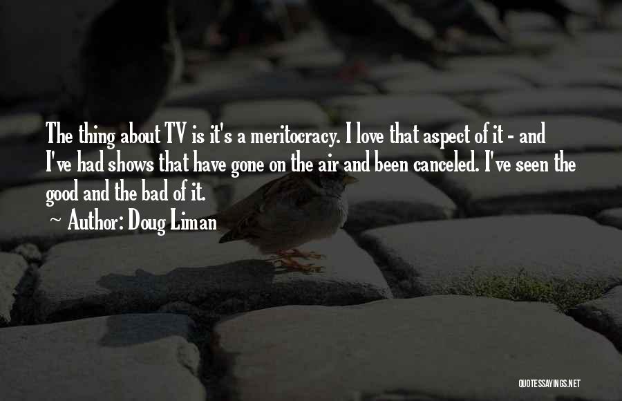 Doug Liman Quotes: The Thing About Tv Is It's A Meritocracy. I Love That Aspect Of It - And I've Had Shows That