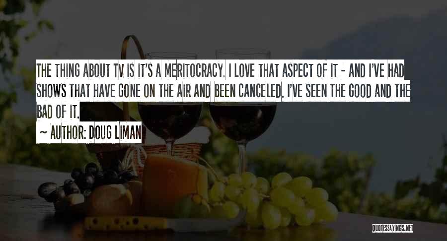 Doug Liman Quotes: The Thing About Tv Is It's A Meritocracy. I Love That Aspect Of It - And I've Had Shows That
