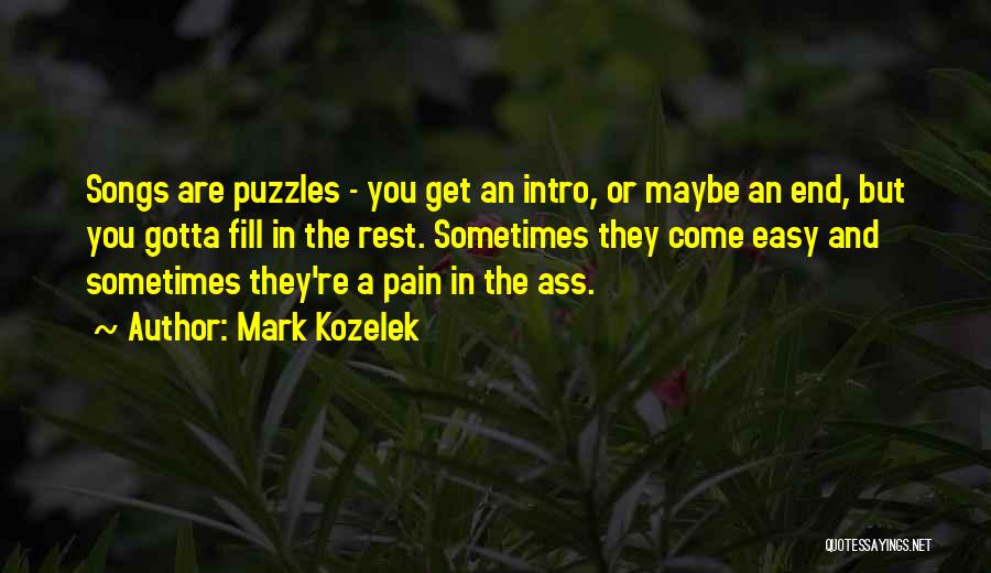 Mark Kozelek Quotes: Songs Are Puzzles - You Get An Intro, Or Maybe An End, But You Gotta Fill In The Rest. Sometimes