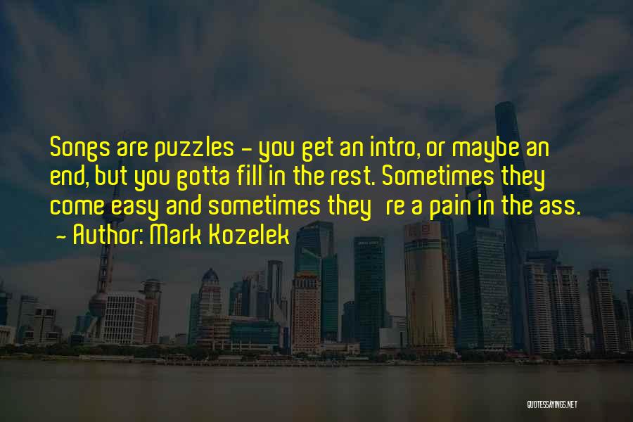 Mark Kozelek Quotes: Songs Are Puzzles - You Get An Intro, Or Maybe An End, But You Gotta Fill In The Rest. Sometimes