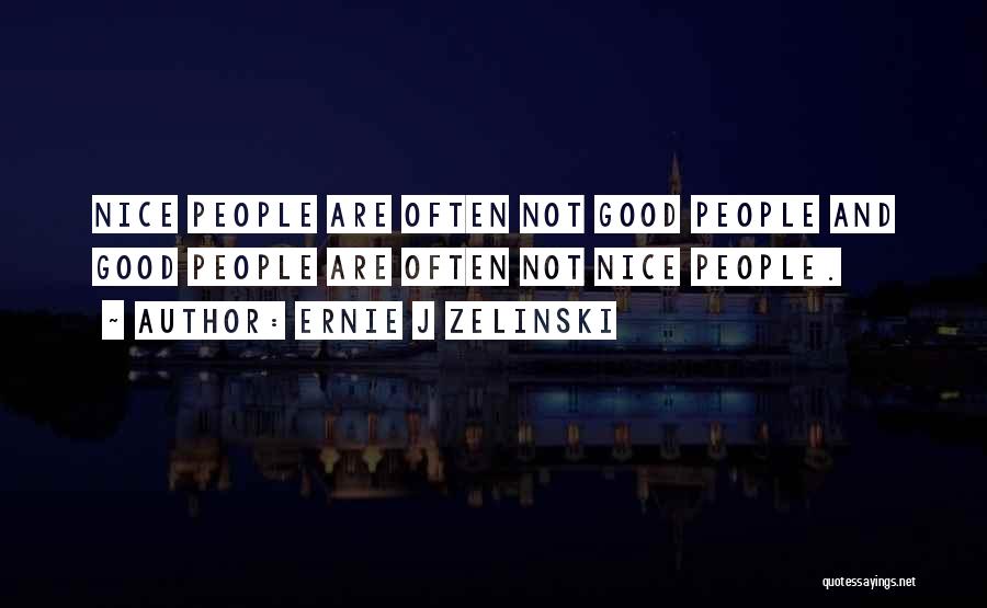 Ernie J Zelinski Quotes: Nice People Are Often Not Good People And Good People Are Often Not Nice People.