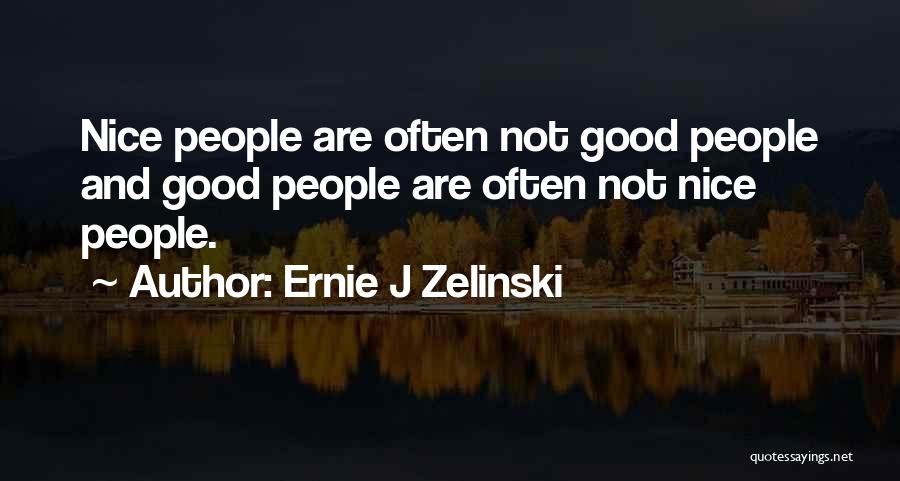 Ernie J Zelinski Quotes: Nice People Are Often Not Good People And Good People Are Often Not Nice People.