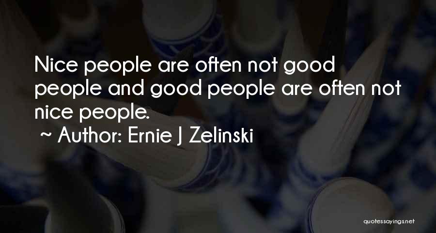 Ernie J Zelinski Quotes: Nice People Are Often Not Good People And Good People Are Often Not Nice People.