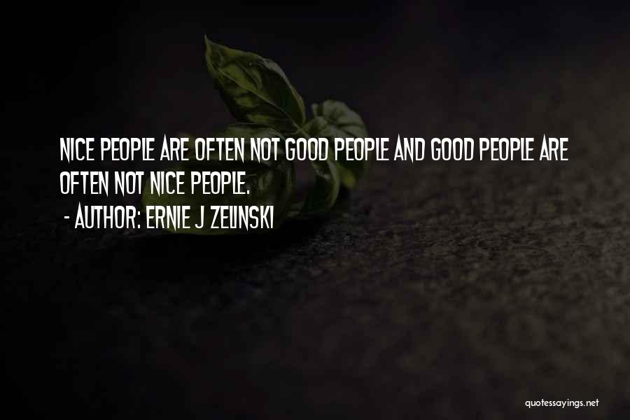 Ernie J Zelinski Quotes: Nice People Are Often Not Good People And Good People Are Often Not Nice People.
