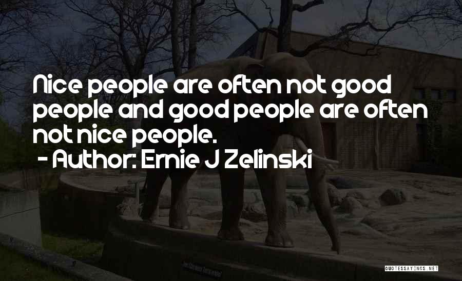 Ernie J Zelinski Quotes: Nice People Are Often Not Good People And Good People Are Often Not Nice People.