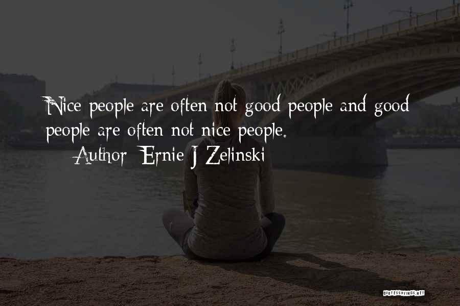 Ernie J Zelinski Quotes: Nice People Are Often Not Good People And Good People Are Often Not Nice People.