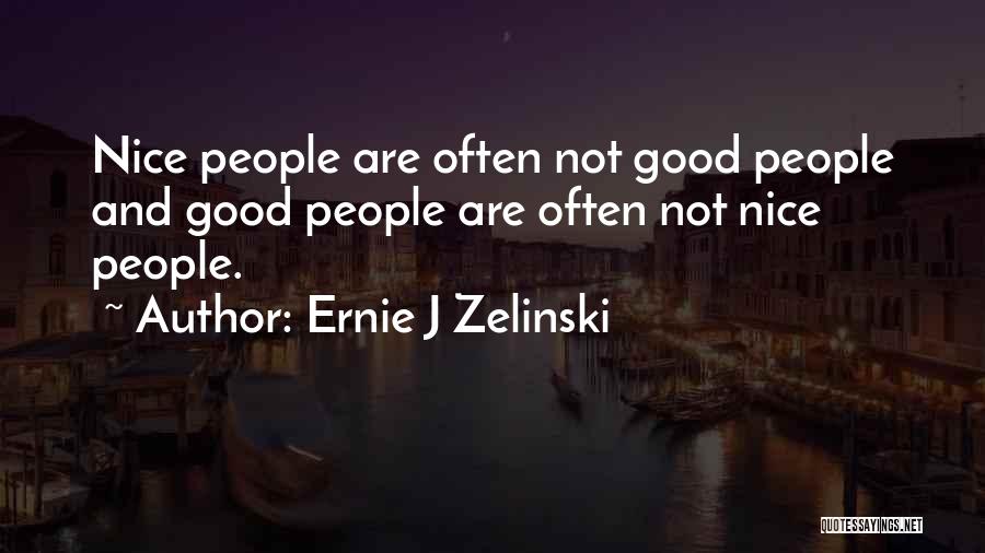 Ernie J Zelinski Quotes: Nice People Are Often Not Good People And Good People Are Often Not Nice People.