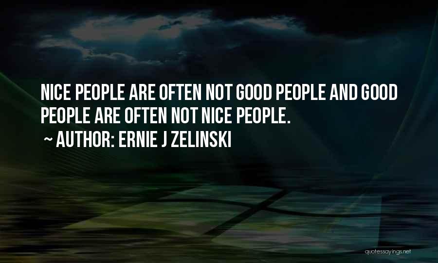 Ernie J Zelinski Quotes: Nice People Are Often Not Good People And Good People Are Often Not Nice People.