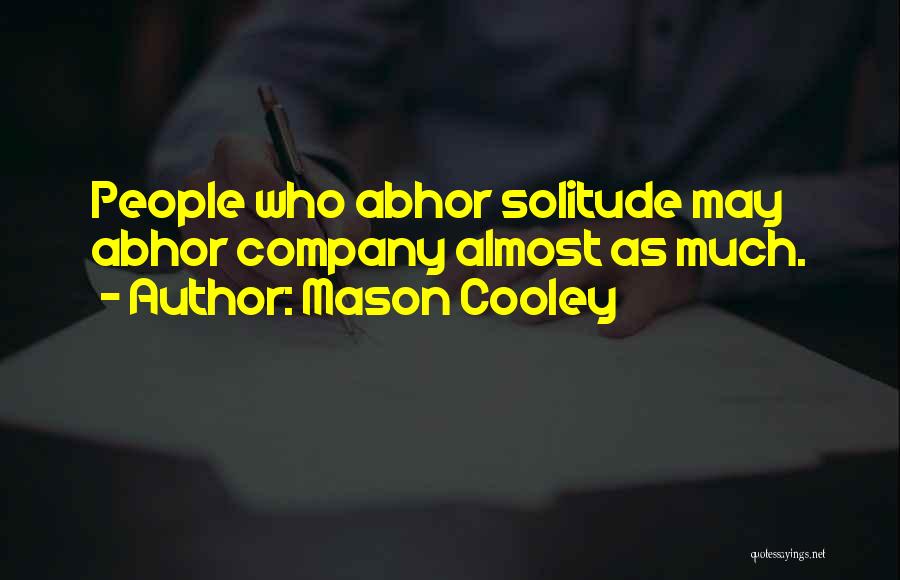 Mason Cooley Quotes: People Who Abhor Solitude May Abhor Company Almost As Much.