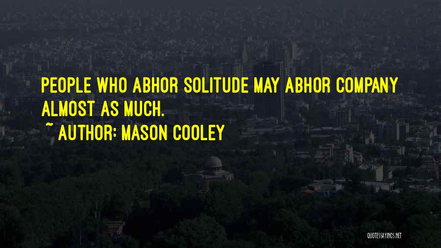 Mason Cooley Quotes: People Who Abhor Solitude May Abhor Company Almost As Much.
